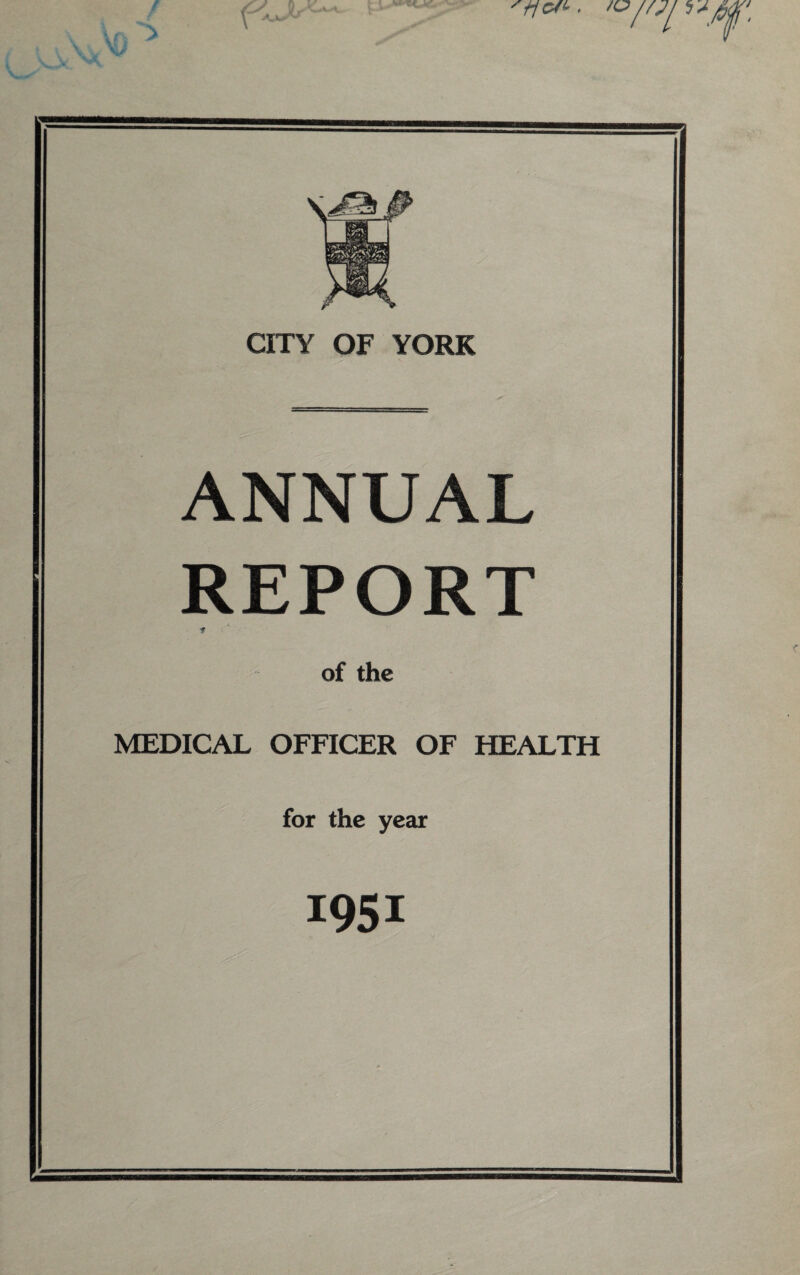 CITY OF YORK ANNUAL REPORT f of the MEDICAL OFFICER OF HEALTH for the year I95i