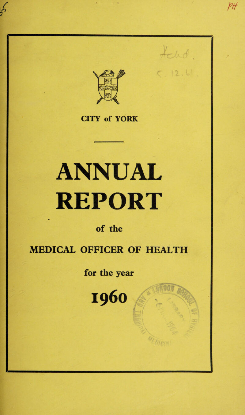 ! CITY of YORK ANNUAL REPORT of the MEDICAL OFFICER OF HEALTH for the year fa?*/'' ft ■ •>■{!■' C» / w~*i(