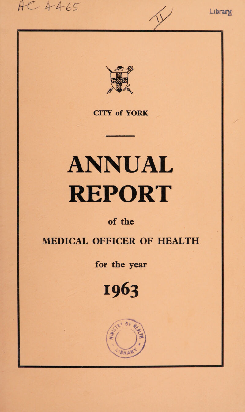 Ubrar^ \ [SrsiS^ml CITY of YORK ANNUAL REPORT of the 1 MEDICAL OFFICER OF HEALTH for the year 1963