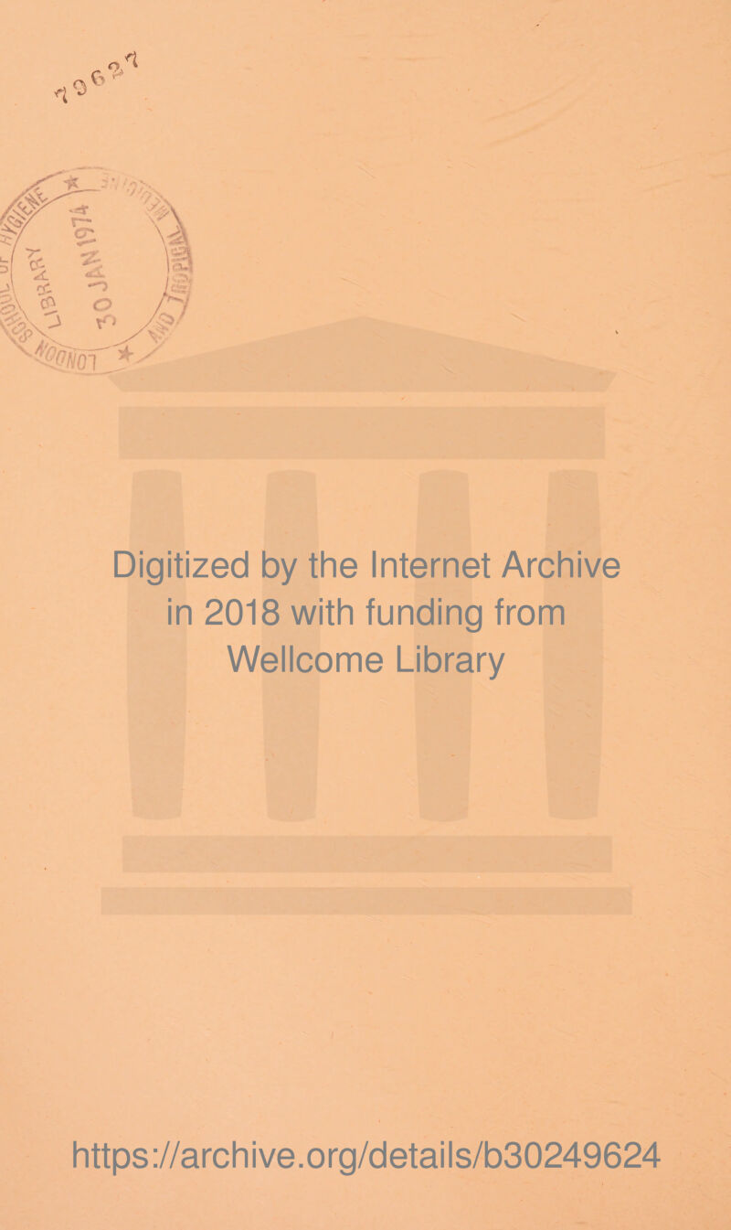Digitized by the Internet Archive in 2018 with funding from Wellcome Library https ://arch i ve. org/detai Is/b30249624