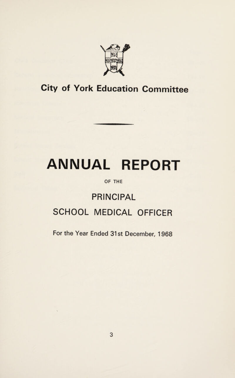 City of York Education Committee ANNUAL REPORT OF THE PRINCIPAL SCHOOL MEDICAL OFFICER For the Year Ended 31st December, 1968