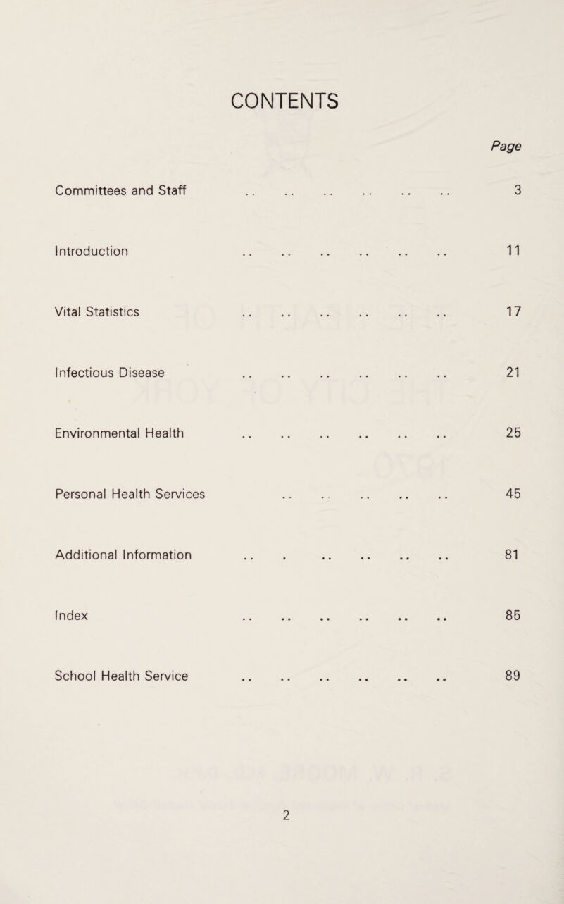 CONTENTS Committees and Staff Introduction Vital Statistics Infectious Disease Environmental Health Personal Health Services Additional Information Index School Health Service Page 3 11 17 21 25 45 81 85 89
