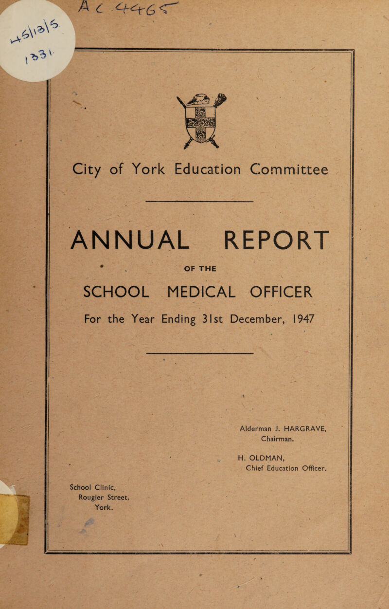 City of York Education Committee ANNUAL REPORT * OF THE SCHOOL MEDICAL OFFICER For the Year Ending 31st December, 1947 School Clinic, Rougier Street, York. Alderman J. HARGRAVE, Chairman. H. OLDMAN, Chief Education Officer. r
