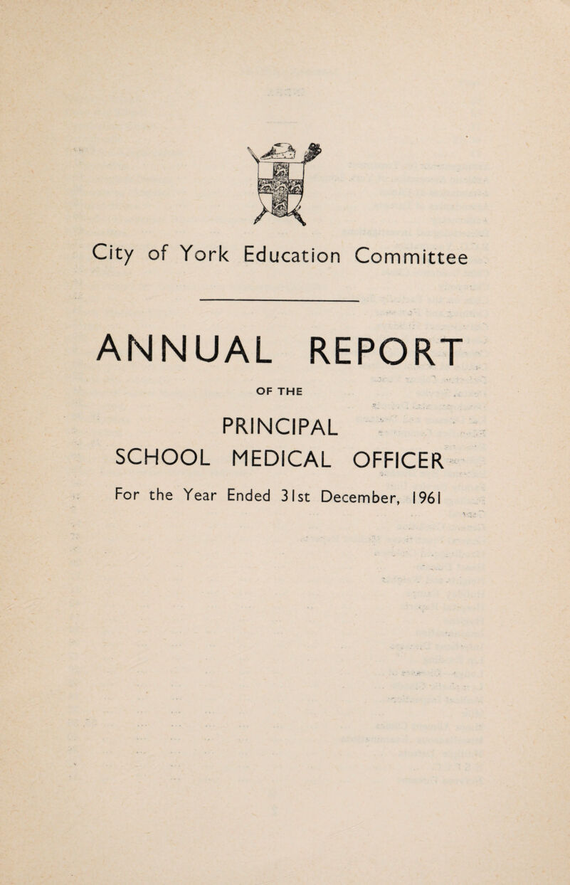 ANNUAL REPORT OF THE • f: ■ PRINCIPAL SCHOOL MEDICAL OFFICER For the Year Ended 31st December, 1961