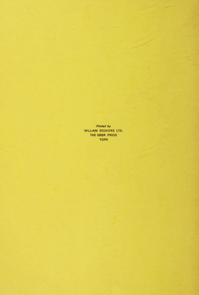 Printed by WILLIAM SESSIONS LTD. THE EBOR PRESS YORK