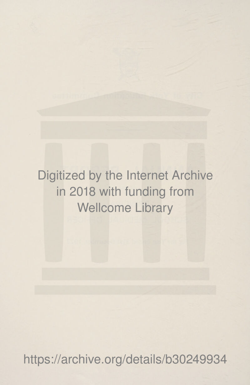 Digitized by the Internet Archive in 2018 with funding from Wellcome Library https://archive.org/details/b30249934