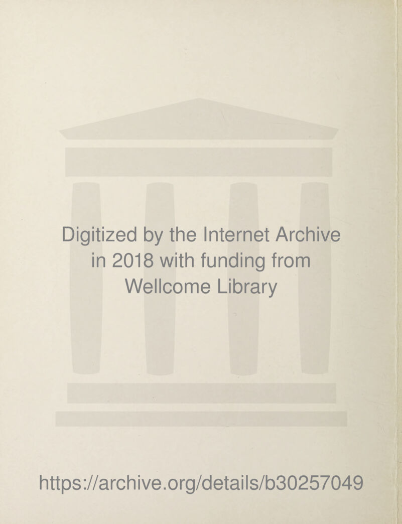 Digitized by the Internet Archive in 2018 with funding from Wellcome Library https://archive.org/details/b30257049