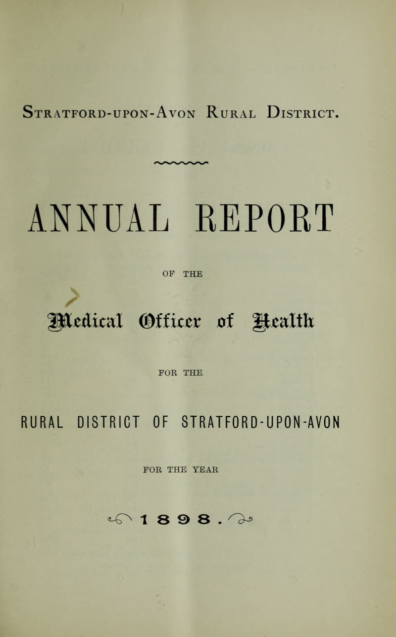 ANNUAL REPORT OF THE IRctUcul ©fficct' of Health FOR THE RURAL DISTRICT OF STRATFORD-UPON-AVON FOR THE YEAR