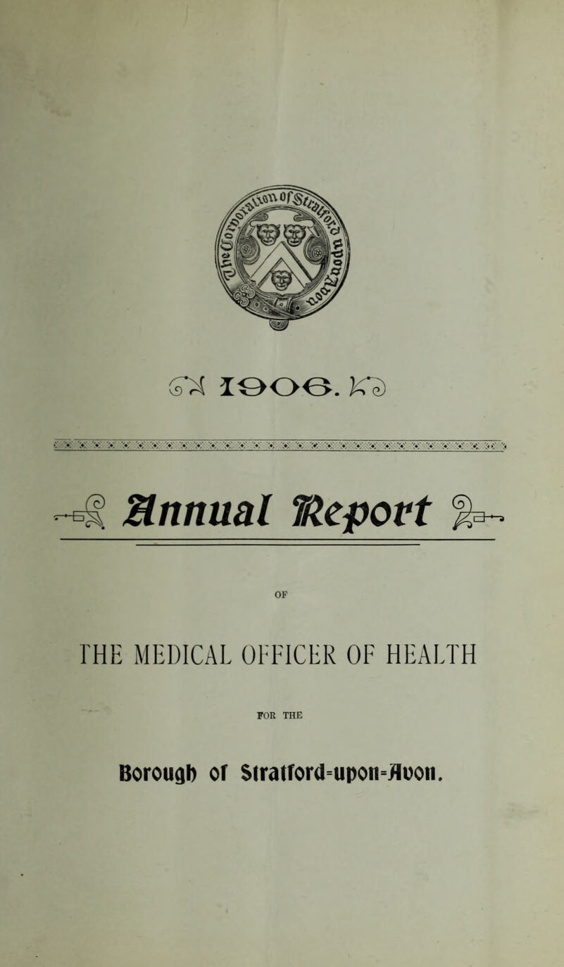 ^ Bnnual TAepott %-* THE MEDICAL OFFICER OF HEALTH FOR THE Borough of $iratford=upon=fluon.