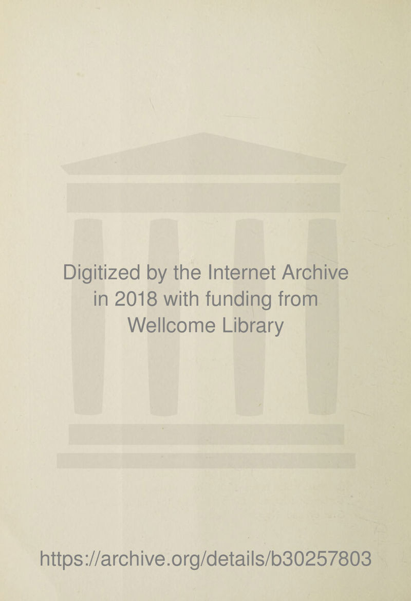 Digitized by the Internet Archive in 2018 with funding from Wellcome Library https://archive.org/details/b30257803