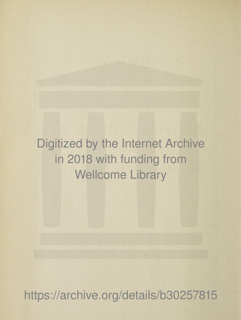 Digitized by the Internet Archive in 2018 with funding from Wellcome Library \ https://archive.org/details/b30257815