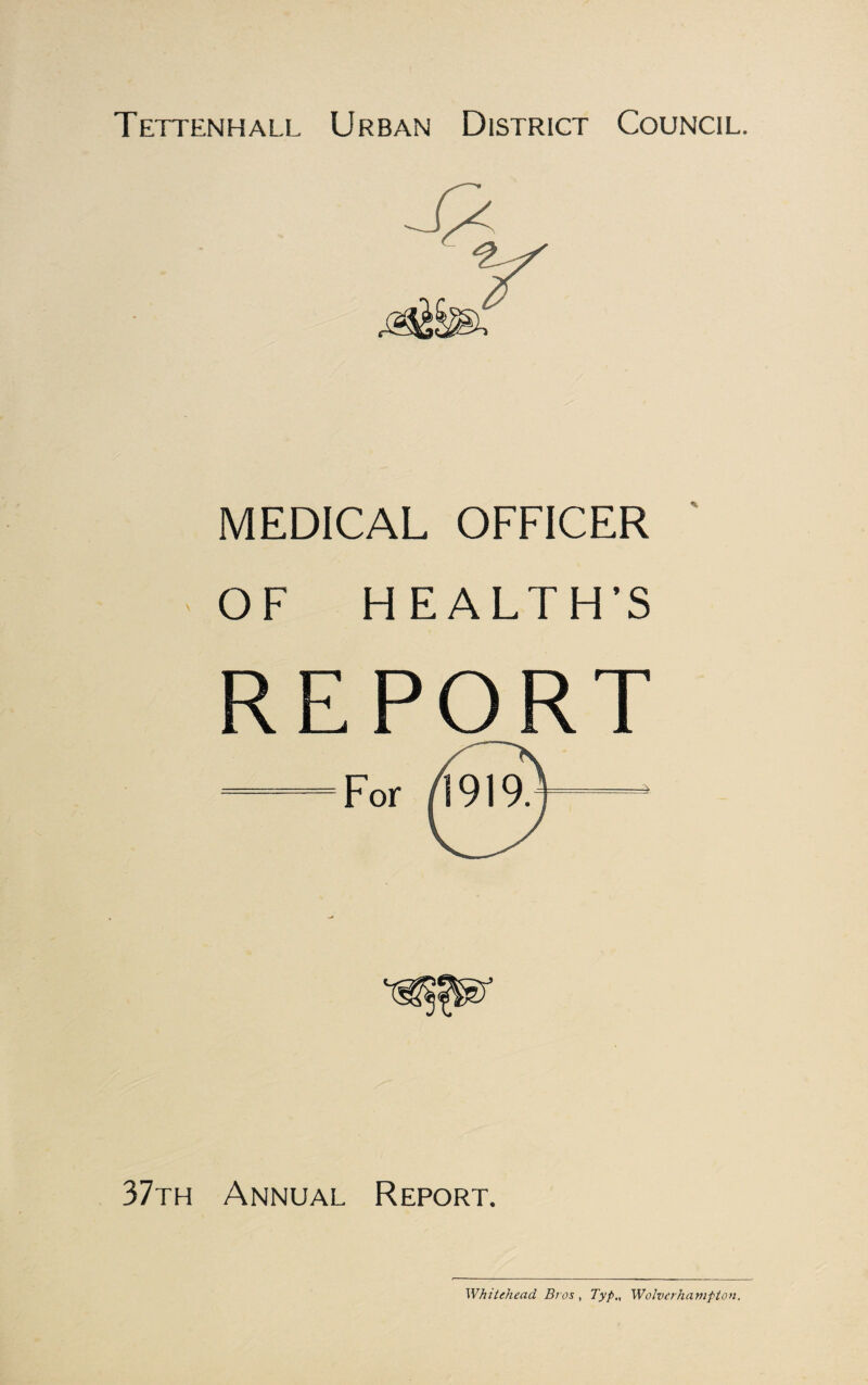 Tettenhall Urban District Council. MEDICAL OFFICER OF HEALTH’S REPORT 37th Annual Report. Whitehead Bros , Typ., Wolverhampton.