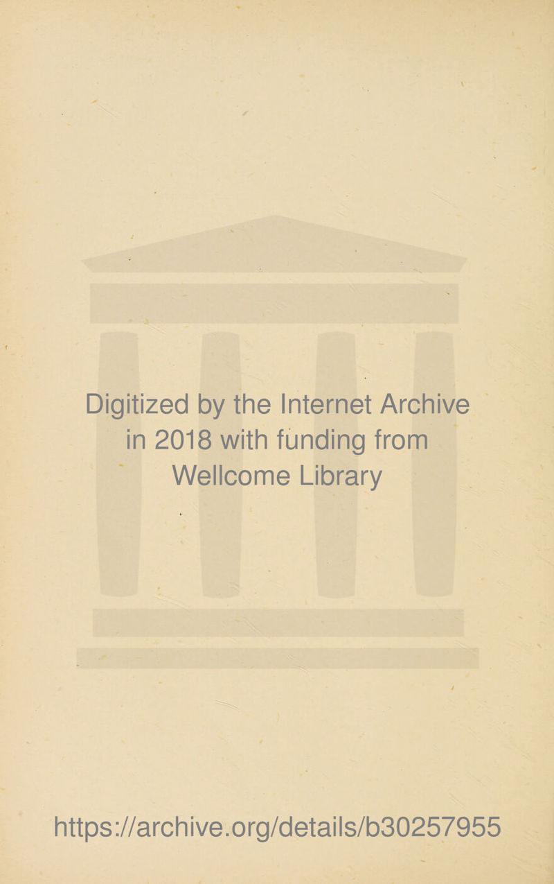 Digitized by the Internet Archive in 2018 with funding from Wellcome Library ) https://archive.org/details/b30257955