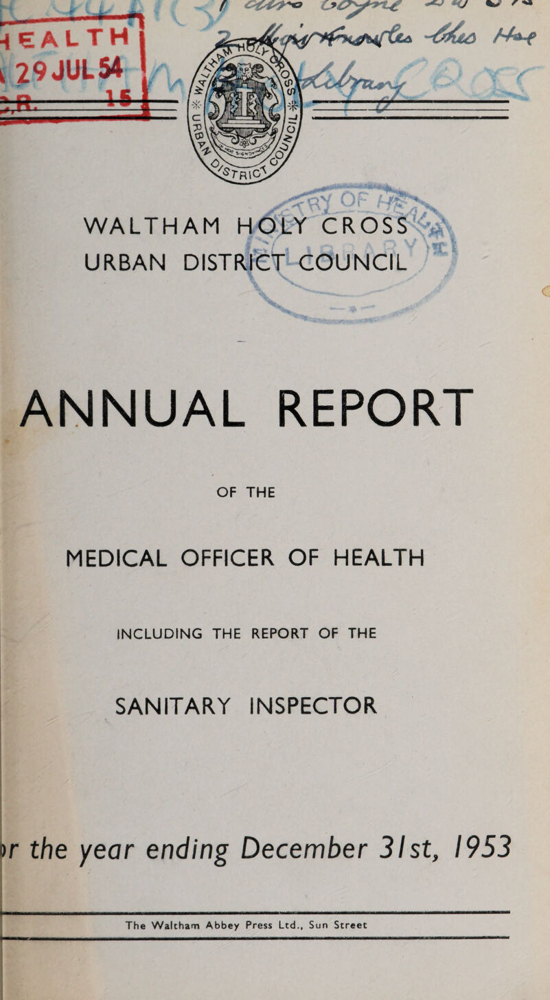 \v URBAN DISTRICT COUNCIL ANNUAL REPORT OF THE MEDICAL OFFICER OF HEALTH INCLUDING THE REPORT OF THE SANITARY INSPECTOR >r the year ending December 31st, 1953 The Waltham Abbey Press Ltd., Sun Street