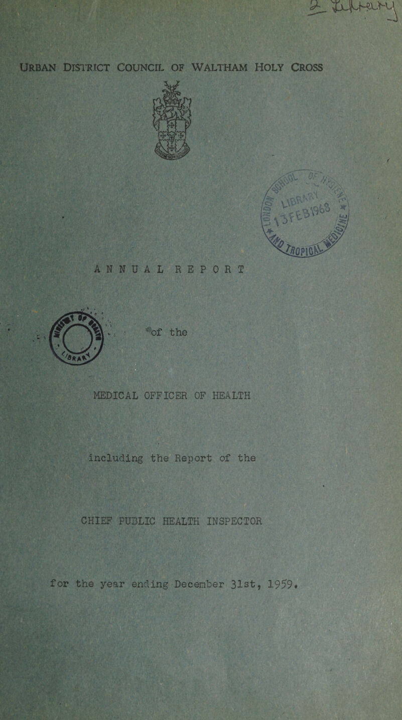 Urban district council of Waltham holy cross ANNUAL REPORT MEDICAL OFFICER OF HEALTH including the Report of the CHIEF PUBLIC HEALTH INSPECTOR for the year ending December 31st, 1959.