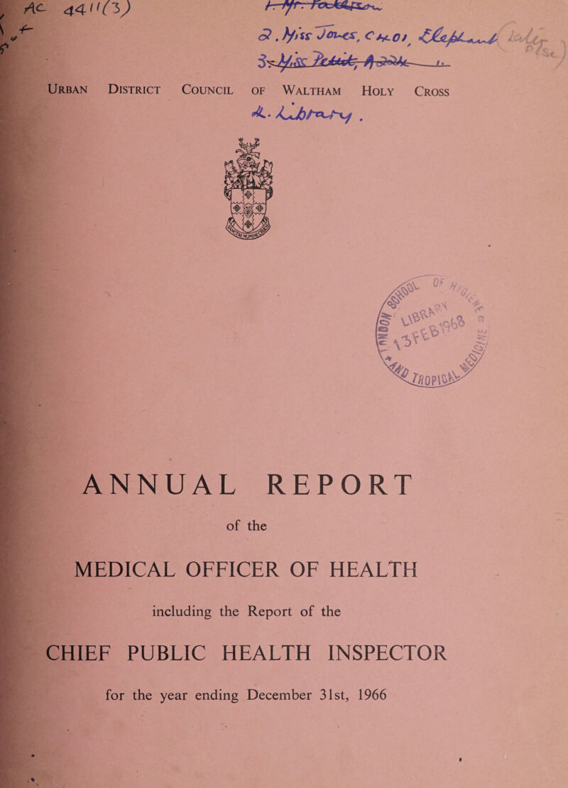 4c 44 U(l>) h-ffTT-raAsOgz^. T: <? . b/,K Toi^S, C^O! Urban District Council of Waltham Holy Cross ANNUAL REPORT of the medical officer of health including the Report of the CHIEF PUBLIC HEALTH INSPECTOR for the year ending December 31st, 1966