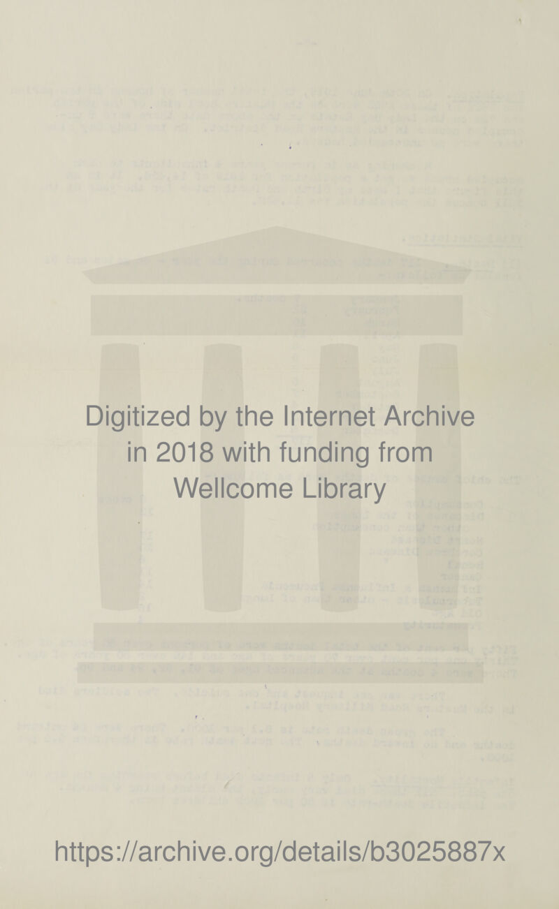 Digitized by the Internet Archive in 2018 with funding from Wellcome Library https ://arch i ve. o rg/detai Is/b3025887x