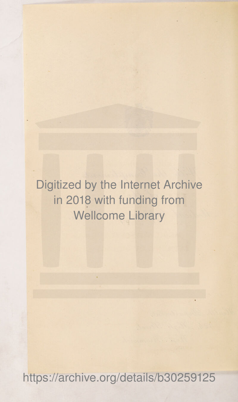 Digitized by the Internet Archive in 2018 with funding from Wellcome Library https://archive.org/details/b30259125