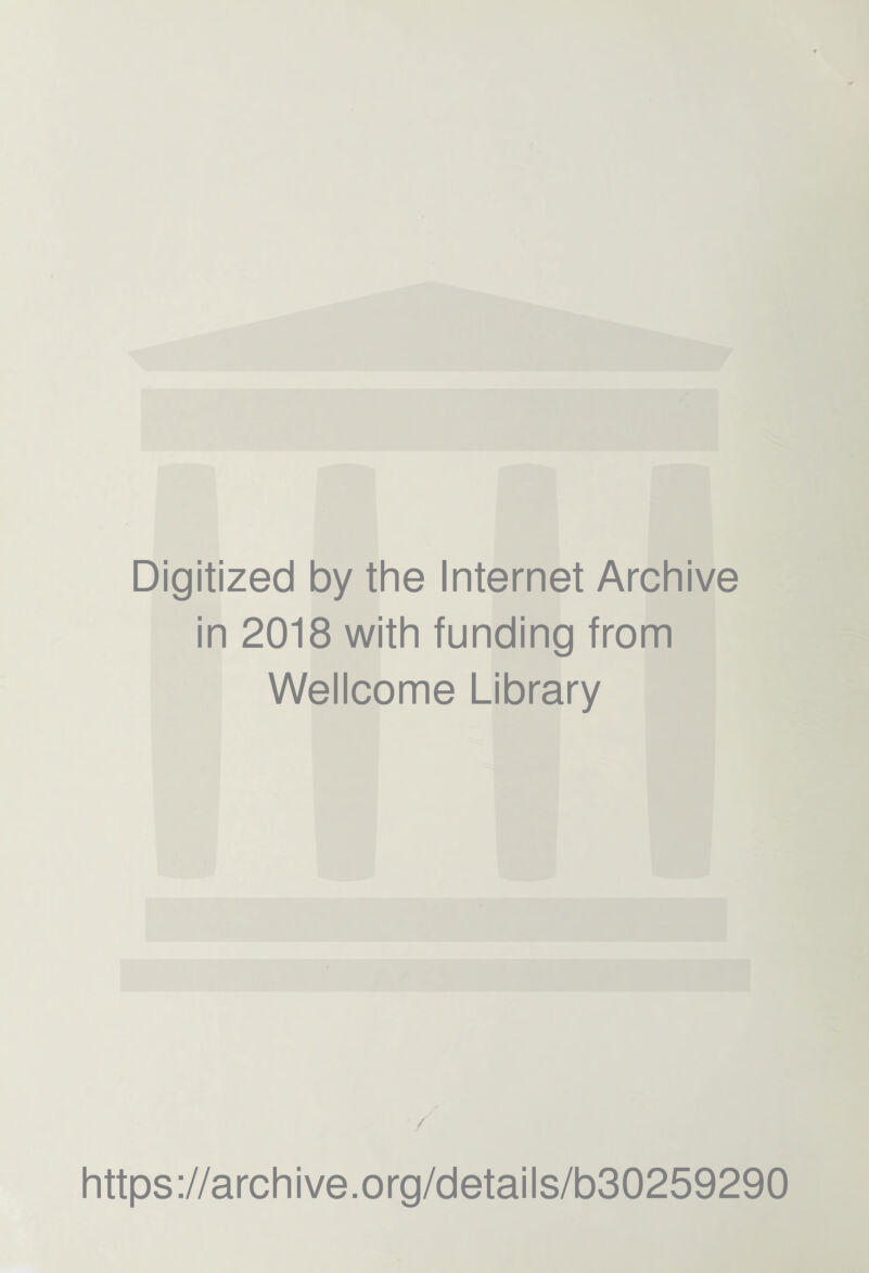 Digitized by the Internet Archive in 2018 with funding from Wellcome Library / https://archive.org/details/b30259290