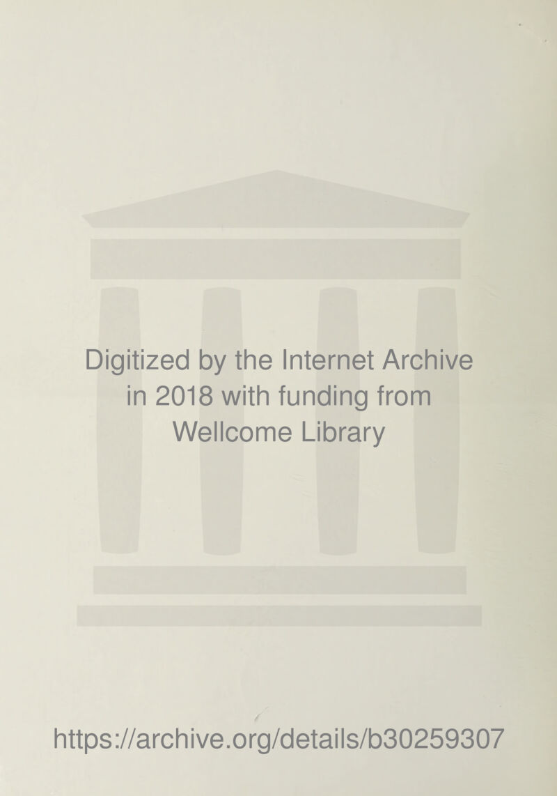 Digitized by the Internet Archive in 2018 with funding from Wellcome Library https://archive.org/details/b30259307