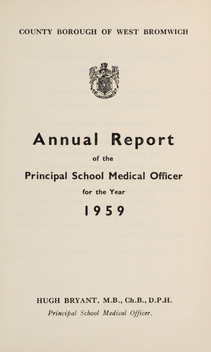 Annual Report of the Principal School Medical Officer for the Year 19 5 9 HUGH BRYANT, M.B., Ch.B., D.P JI. Principal School Medical Officer.
