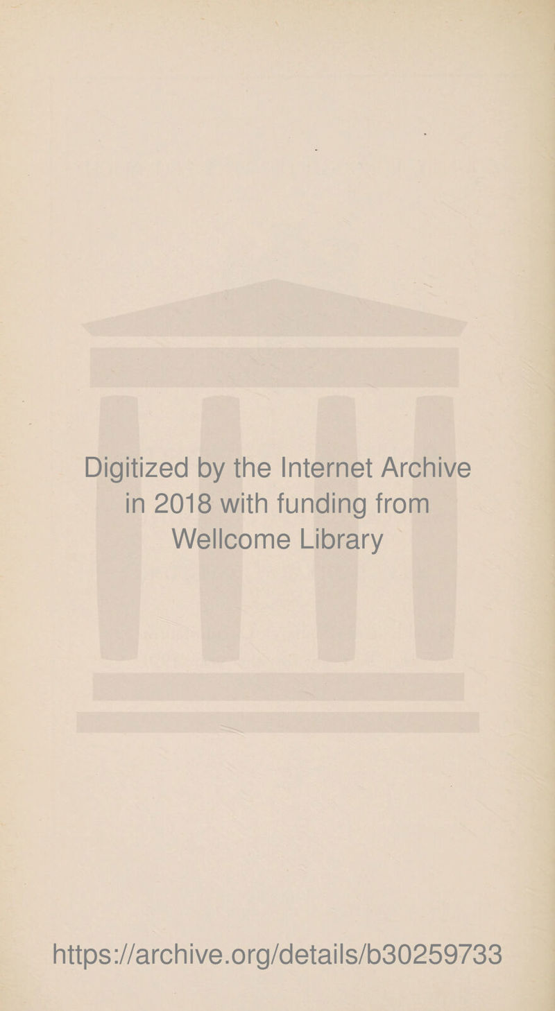 Digitized by the Internet Archive in 2018 with funding from Wellcome Library https://archive.org/details/b30259733