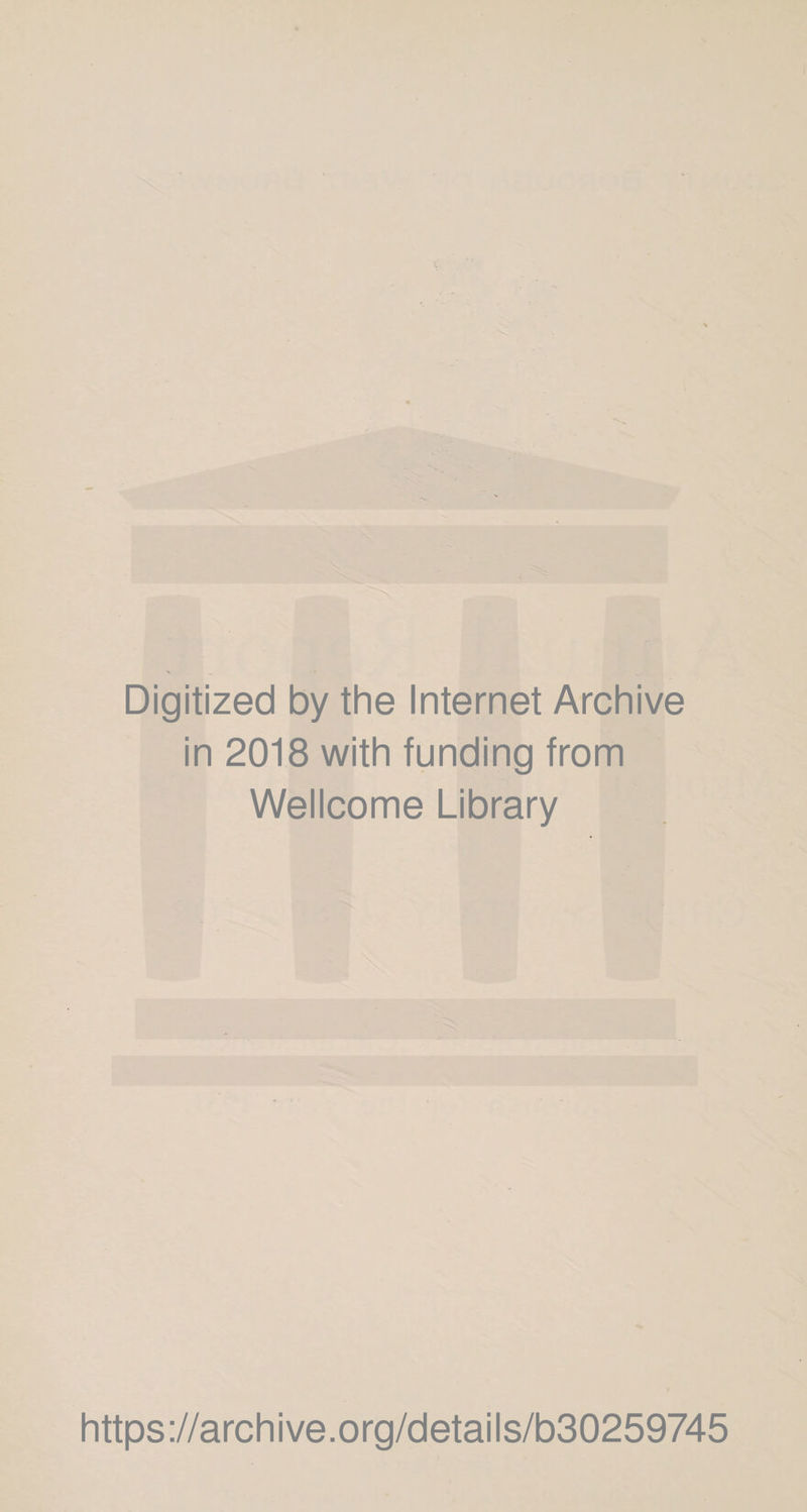 Digitized by the Internet Archive in 2018 with funding from Wellcome Library https://archive.org/details/b30259745