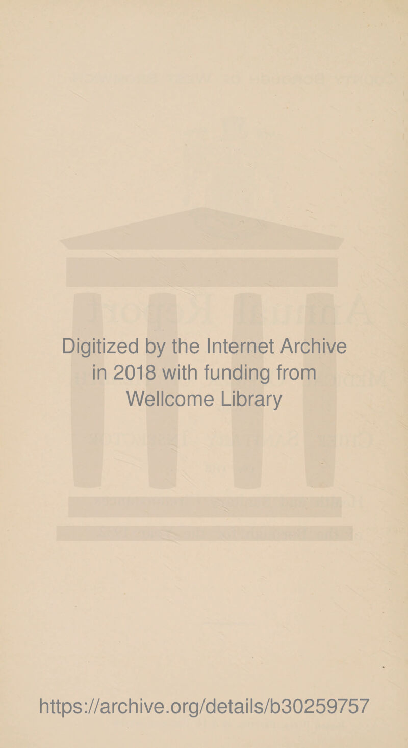 Digitized by the Internet Archive in 2018 with funding from Wellcome Library https://archive.org/details/b30259757