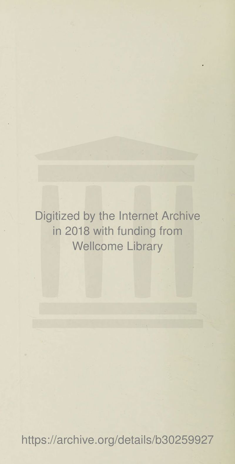 Digitized by the Internet Archive in 2018 with funding from Wellcome Library https://archive.org/details/b30259927