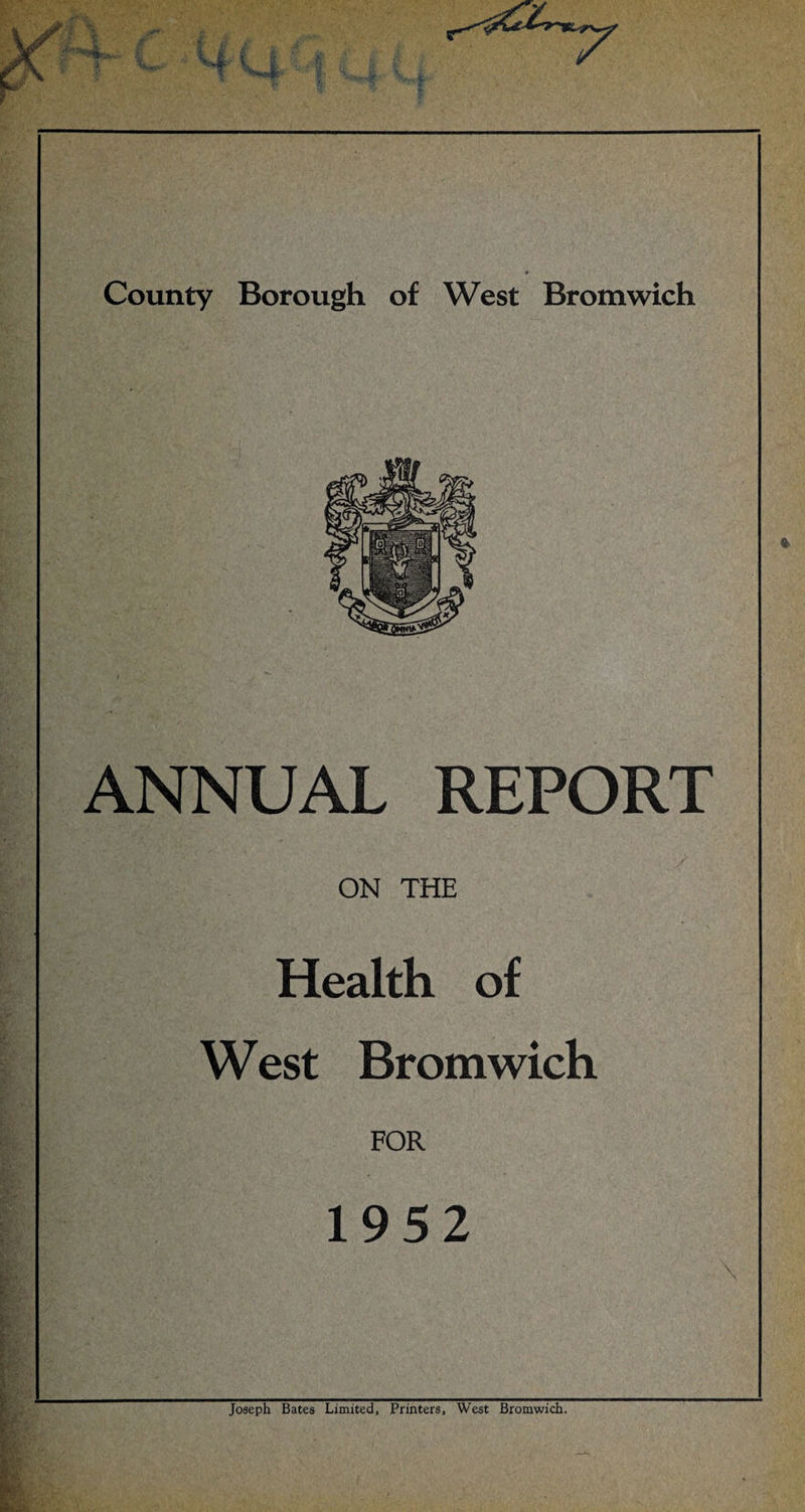 ANNUAL REPORT ON THE Health of West Bromwich FOR 1952 Joseph Bates Limited, Printers, West Bromwich.