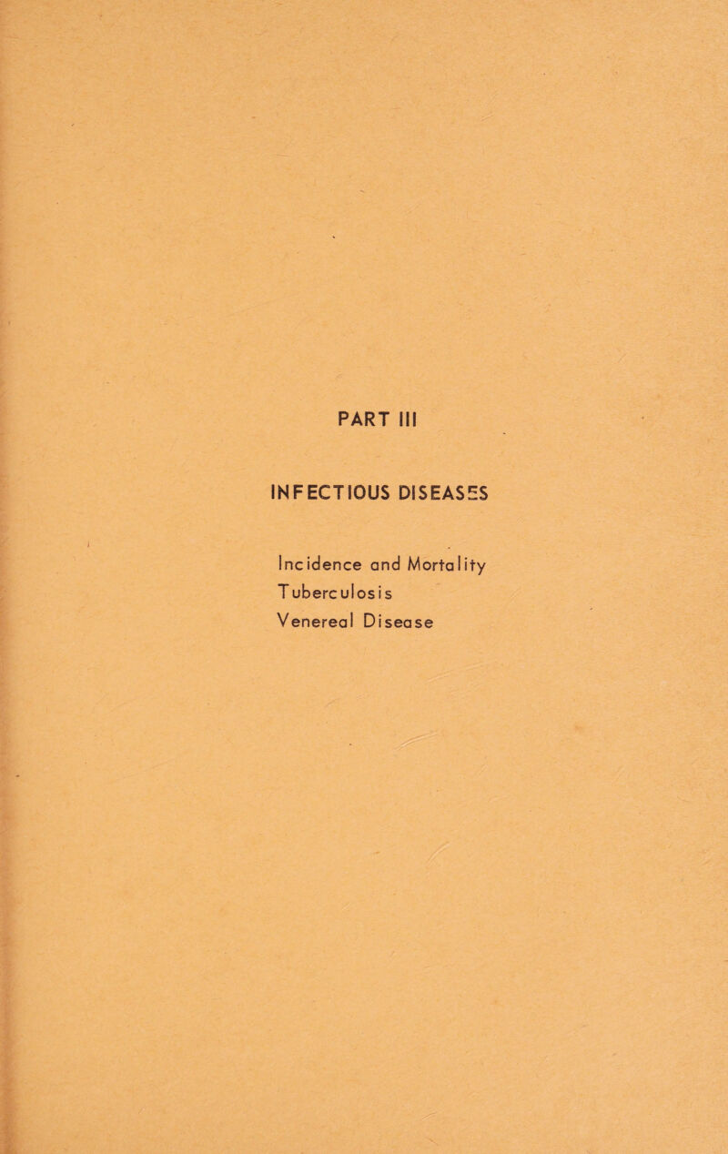 PART III INFECTIOUS DISEASES Incidence and Mortality T uberculosis Venereal Disease