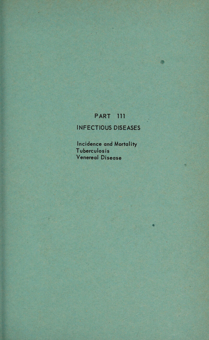 PART 111 INFECTIOUS DISEASES Incidence and Mortality T uberculosis Venereal Disease