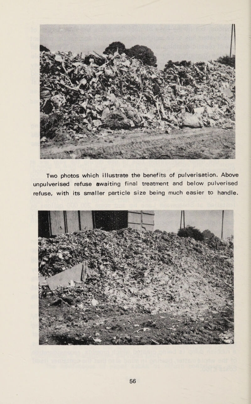 Two photos which illustrate the benefits of pulverisation. Above unpulverised refuse awaiting final treatment and below pulverised refuse, with its smaller particle size being much easier to handle.