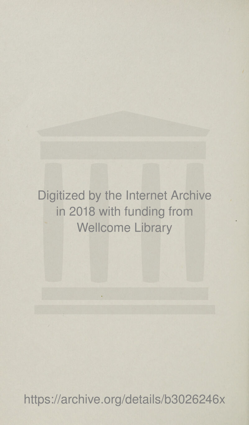 Digitized by the Internet Archive in 2018 with funding from Wellcome Library https://archive.org/details/b3026246x