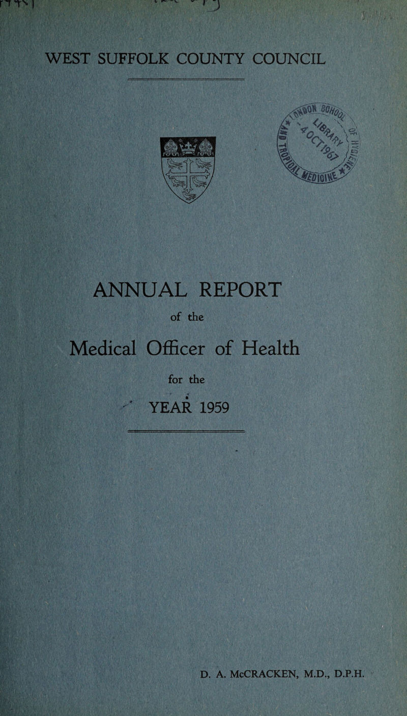 WEST SUFFOLK COUNTY COUNCIL ANNUAL REPORT of the Medical Officer of Health for the YEAR 1959 D. A. McCRACKEN, M.D., D.P.H.