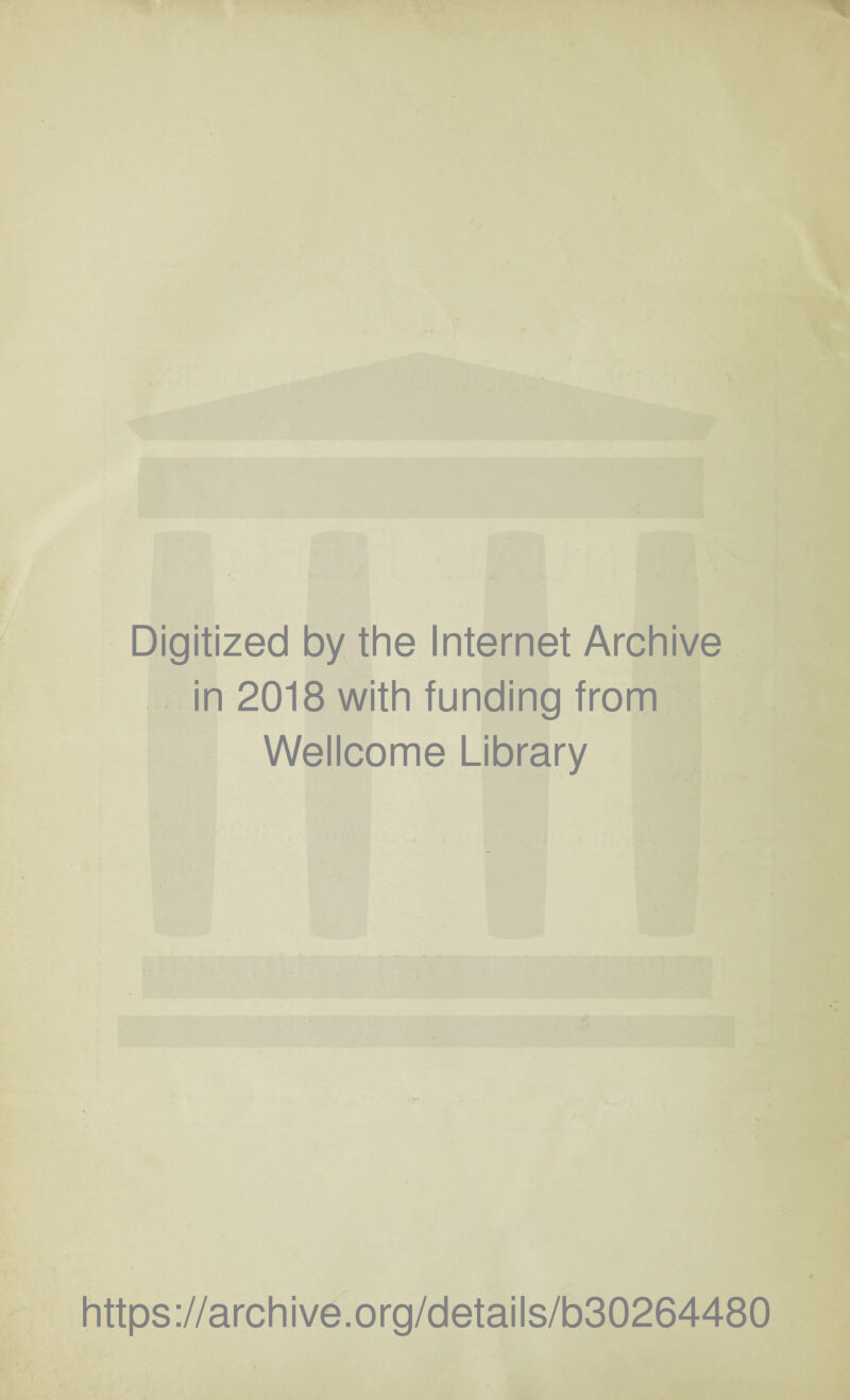 Digitized by the Internet Archive in 2018 with funding from Wellcome Library https://archive.org/details/b30264480