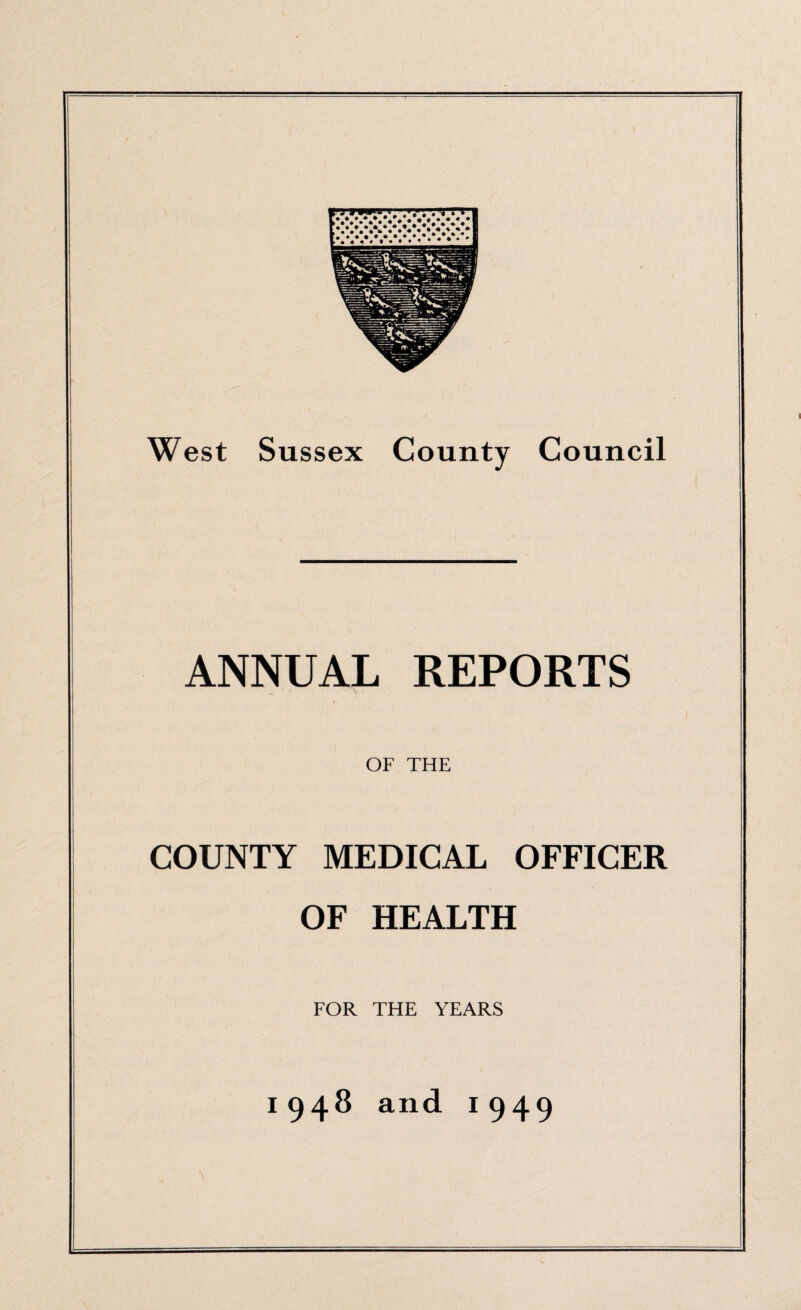 West Sussex County Council ANNUAL REPORTS OF THE COUNTY MEDICAL OFFICER OF HEALTH FOR THE YEARS