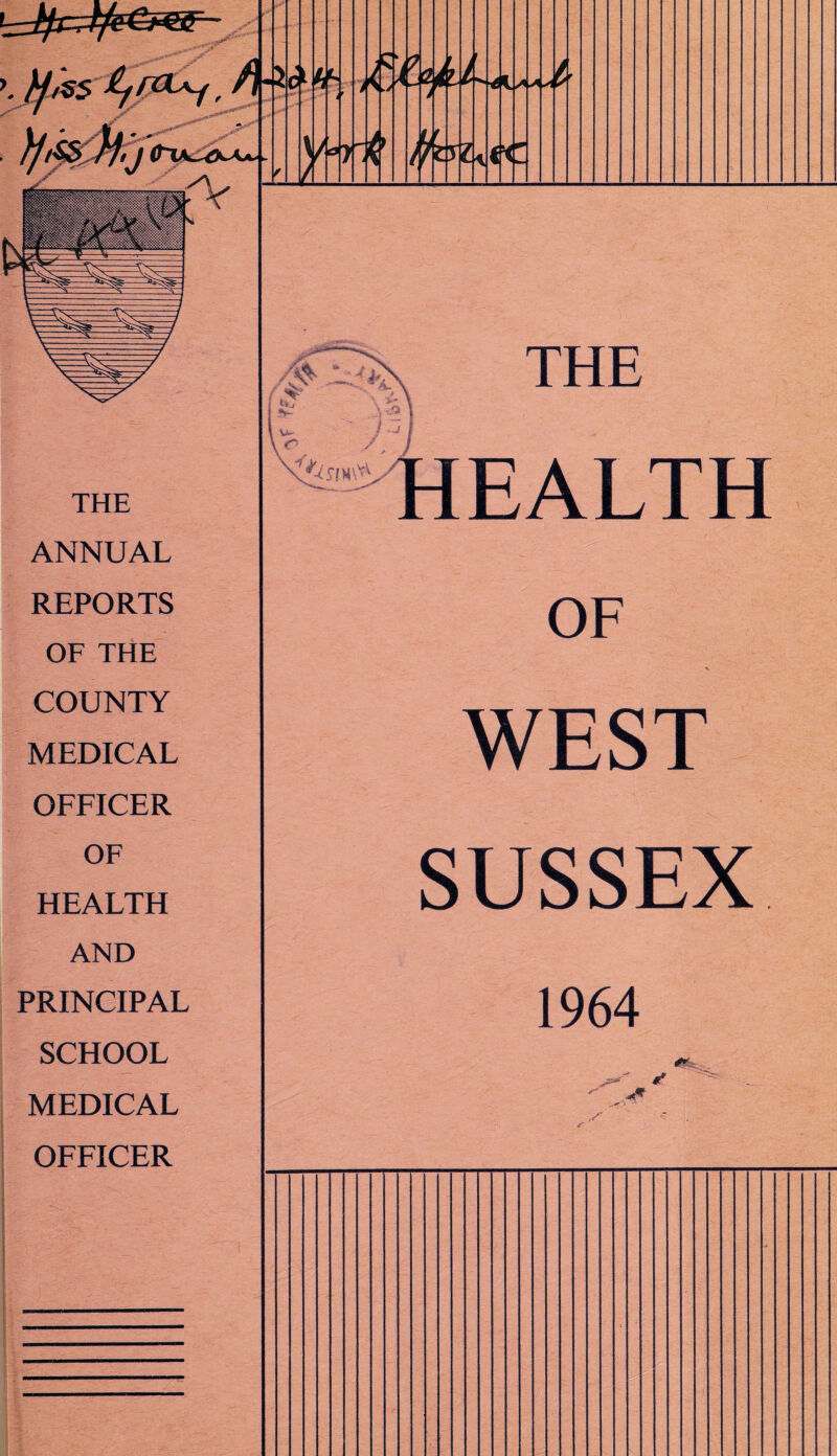 f fyss 7 I (Fxa^kaa* * - ~r dnSSl - TX S THE I v-' o. \ Hr.Al.Tll THE ANNUAL REPORTS OF OF THE COUNTY WEST MEDICAL OFFICER OF HEALTH SUSSEX AND PRINCIPAL 1964 SCHOOL 0 MEDICAL y5** r y - . r OFFICER