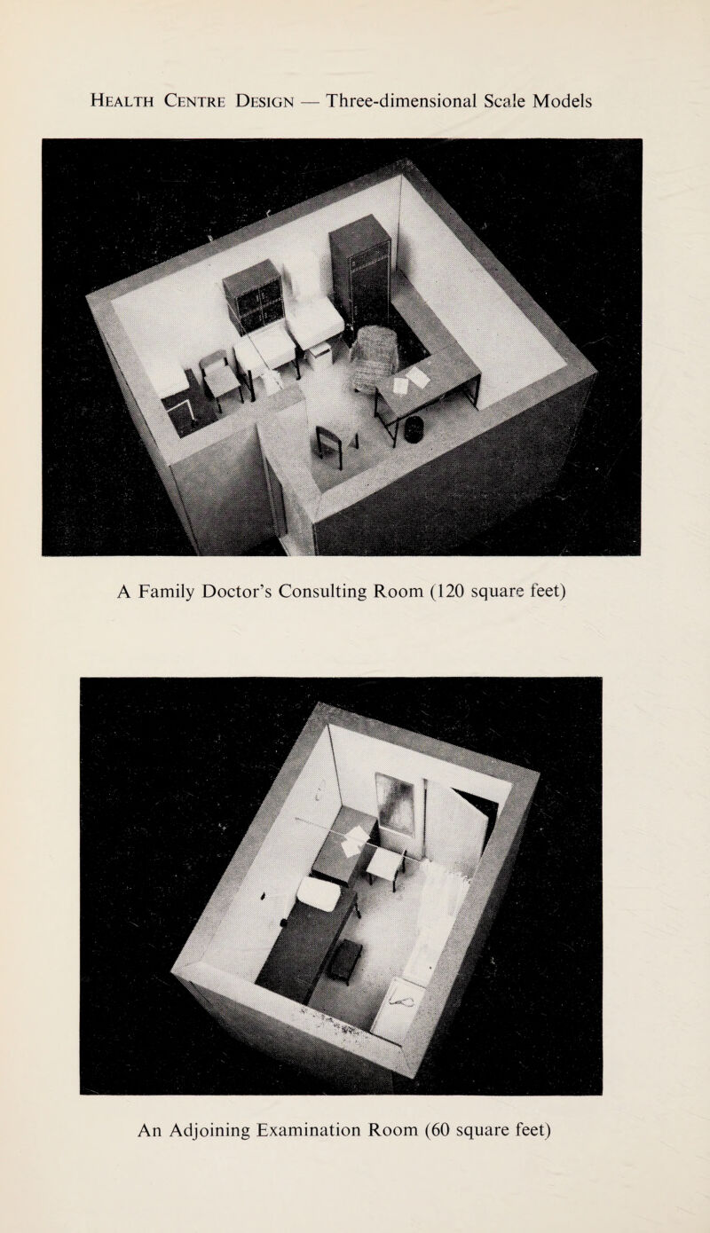 Health Centre Design — Three-dimensional Scale Models A Family Doctor’s Consulting Room (120 square feet) An Adjoining Examination Room (60 square feet)