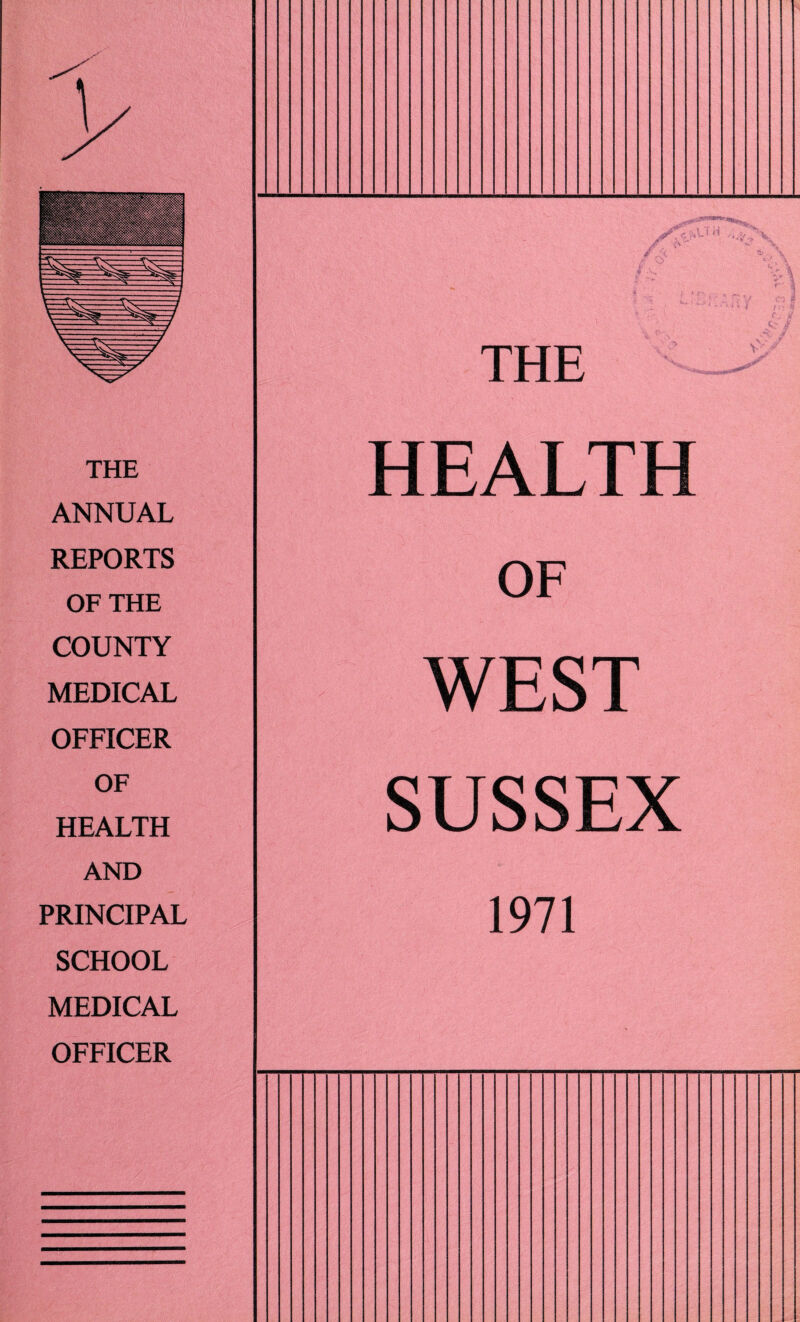 THE ANNUAL REPORTS OF THE COUNTY MEDICAL OFFICER OF HEALTH AND PRINCIPAL SCHOOL MEDICAL OFFICER THE HEALTH OF WEST SUSSEX 1971