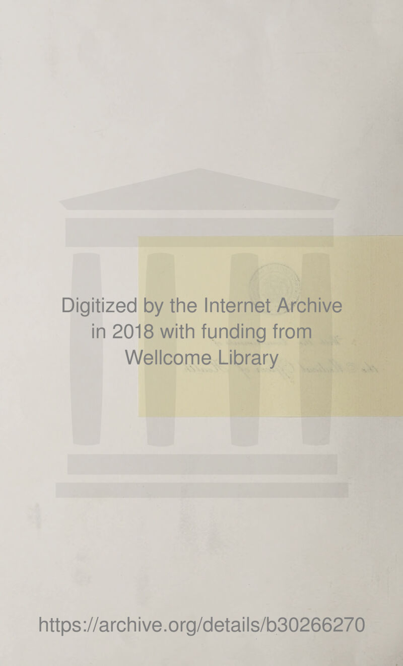 Digitized by the Internet Archive in 2018 with funding from Wellcome Library https ://arch i ve. org/detai Is/b30266270