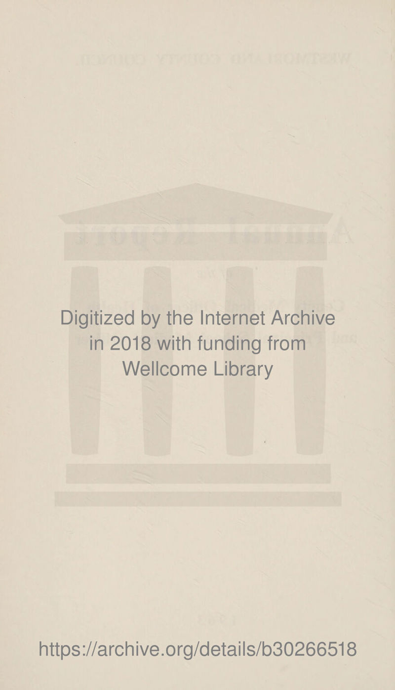 Digitized by the Internet Archive in 2018 with funding from Wellcome Library https://archive.org/details/b30266518