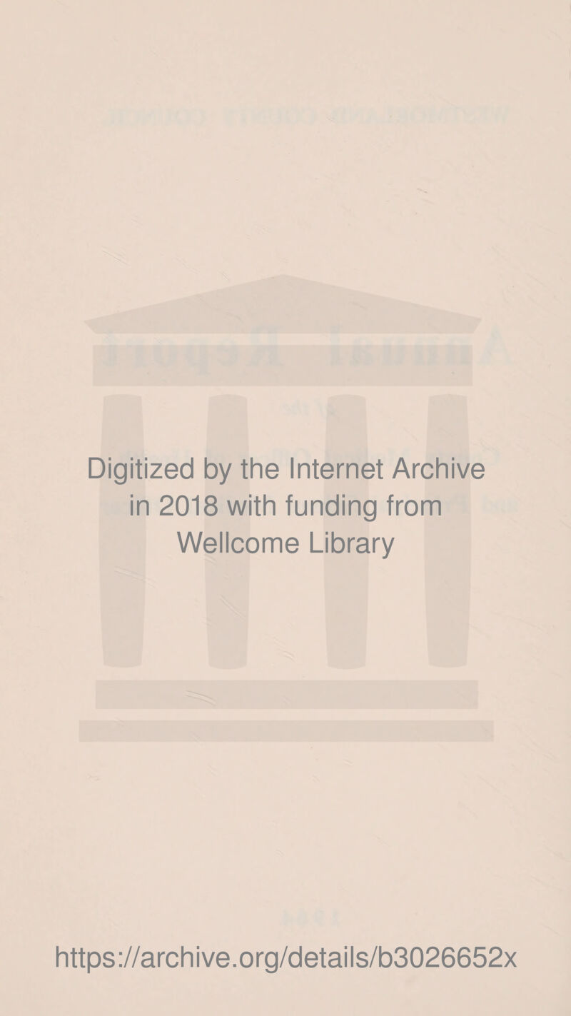 Digitized by the Internet Archive in 2018 with funding from Wellcome Library https://archive.org/details/b3026652x