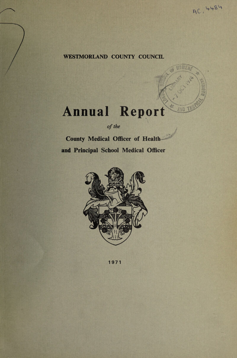 F\C WESTMORLAND COUNTY COUNCIL Annual Report of the County Medical Officer of Health and Principal School Medical Officer 1971