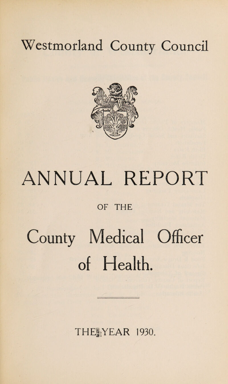 ANNUAL REPORT OF THE County Medical Officer of Health. THE|YEAR 1930.