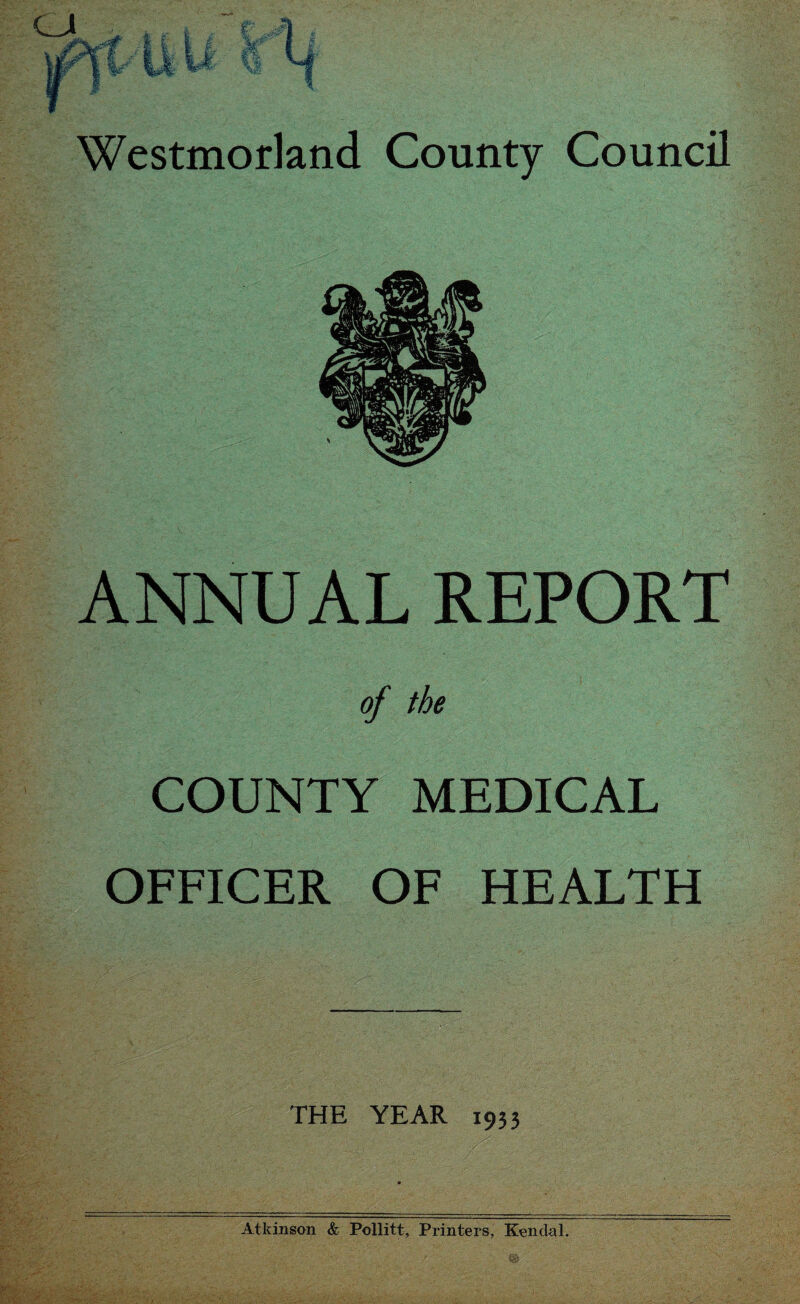 ANNUAL REPORT COUNTY MEDICAL OFFICER OF HEALTH THE YEAR 1933 Atkinson & Pollitt, Printers, Kendal. v