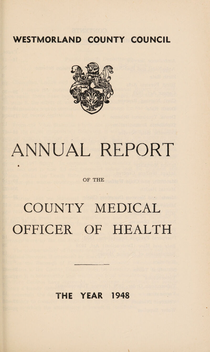 WESTMORLAND COUNTY COUNCIL ANNUAL REPORT * OF THE COUNTY MEDICAL OFFICER OF HEALTH THE YEAR 1948