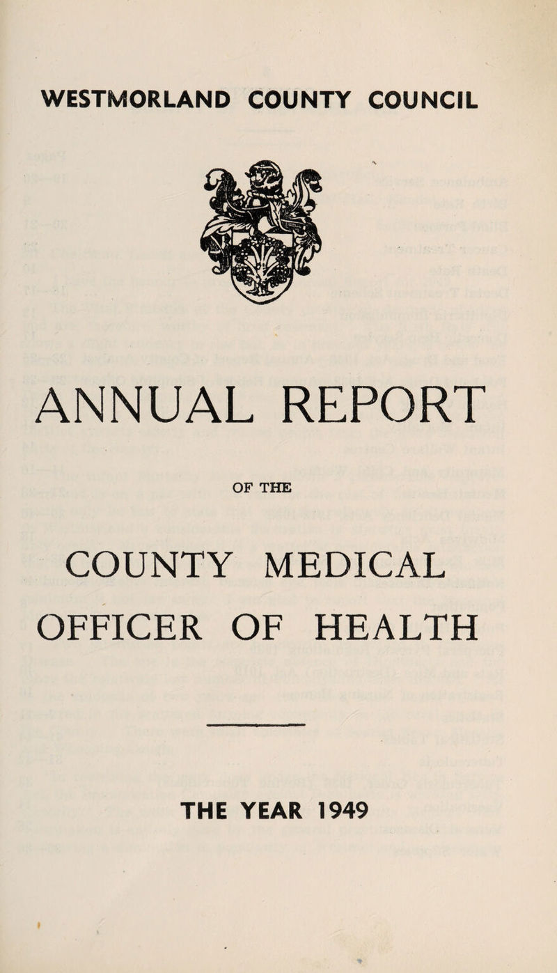 WESTMORLAND COUNTY COUNCIL ANNUAL REPORT OF THE COUNTY MEDICAL OFFICER OF HEALTH THE YEAR 1949