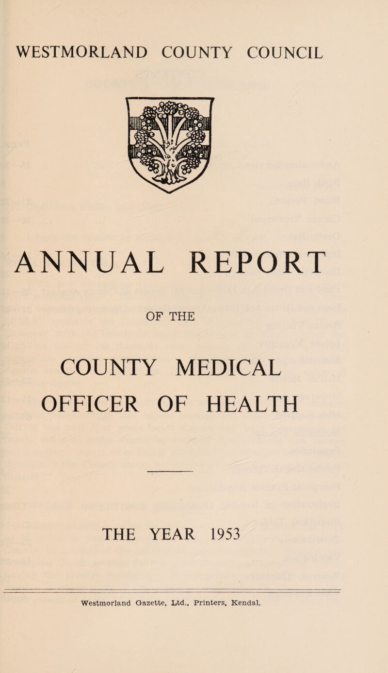 WESTMORLAND COUNTY COUNCIL ANNUAL REPORT OF THE COUNTY MEDICAL OFFICER OF HEALTH THE YEAR 1953