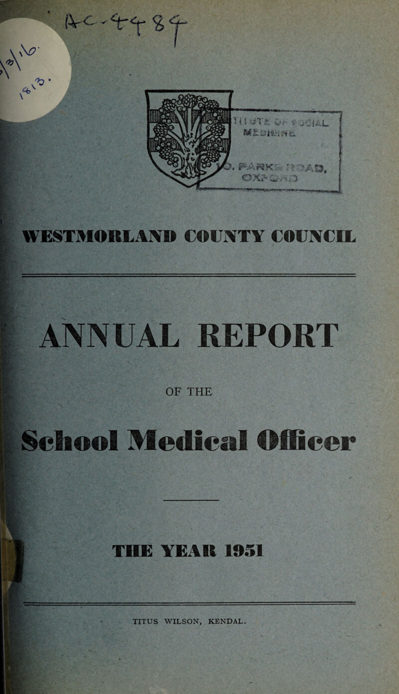 (Vc - <r<x % AT < 5 ifiTS: wr * . jCtAL . F>\P2KV GX^V.^ WESTMORLAND COUNTY COUNCIL ANNUAL REPORT OF THE •\ School Medical ®fHcer THE YEAR 1951